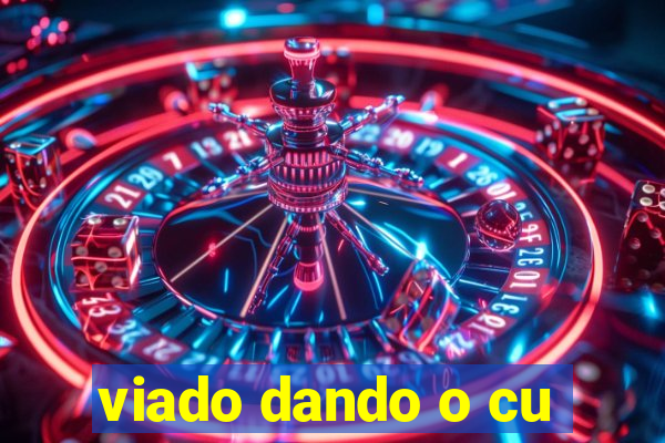 viado dando o cu